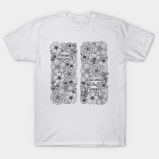 Pause and smell the flowers :) T-Shirt